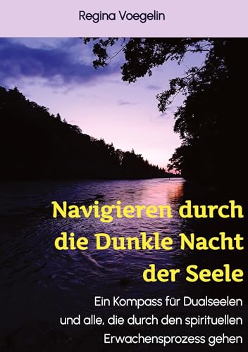 Navigieren durch die Dunkle Nacht der Seele: Ein Kompass für Dualseelen und alle, die durch den spirituellen Erwachensprozess gehen von tredition