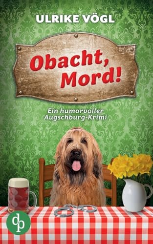Obacht, Mord! | Ein humorvoller Augschburg-Krimi: Ein Familienbesuch, ein Mord und ein neuer Fall für Ermittler Duo Hansen & Danner von dp DIGITAL PUBLISHERS GmbH