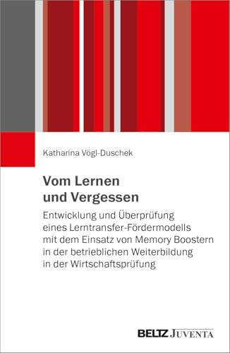 Vom Lernen und Vergessen: Entwicklung und Überprüfung eines Lerntransferfördermodells mit dem Einsatz von Memory Boostern in der betrieblichen Weiterbildung in der Wirtschaftsprüfung Vom Lernen und Vergessen: Entwicklung und Überprüfung eines Lerntransferfördermodells mit dem Einsatz von Memory Boostern in der betrieblichen Weiterbildung in der Wirtschaftsprüfung von Beltz Juventa