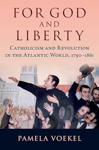 For God and Liberty: Catholicism and Revolution in the Atlantic World, 1790-1861 von Oxford University Press Inc