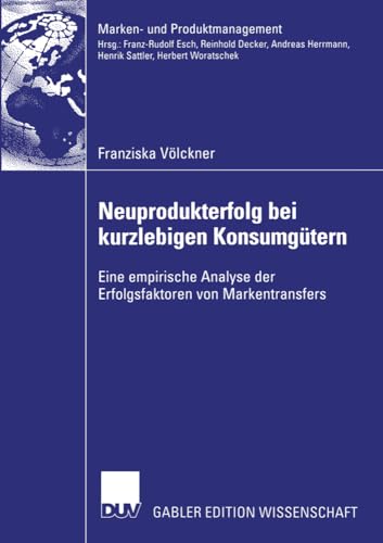 Neuprodukterfolg bei kurzlebigen Konsumgütern: Eine empirische Analyse der Erfolgsfaktoren von Markentransfers (Marken- und Produktmanagement) von Deutscher Universitätsverlag