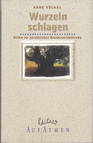 Wurzeln schlagen: Hilfe zur persönlichen Glaubenserneuerung (Edition AufAtmen)