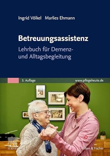 Betreuungsassistenz: Lehrbuch für Demenz- und Alltagsbegleitung von Urban & Fischer Verlag/Elsevier GmbH