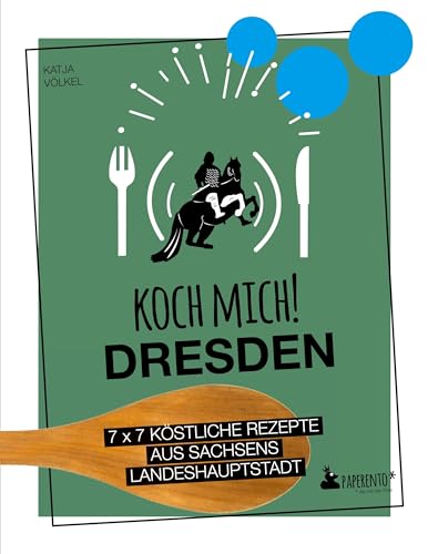 Koch mich! Dresden - Das Kochbuch: 7 x 7 köstliche Rezepte aus Sachsens Landeshauptstadt: Das Dresden-Kochbuch mit kreativen Rezepten aus der Region. (Paperento: ... die mit der Ente)