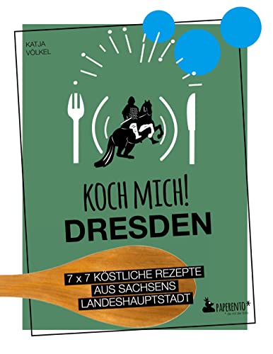 Koch mich! Dresden - Das Kochbuch: 7 x 7 köstliche Rezepte aus Sachsens Landeshauptstadt: Das Dresden-Kochbuch mit kreativen Rezepten aus der Region. (Paperento: ... die mit der Ente)