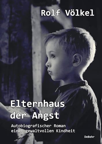 Elternhaus der Angst - Autobiografischer Roman einer gewaltvollen Kindheit von Verlag DeBehr