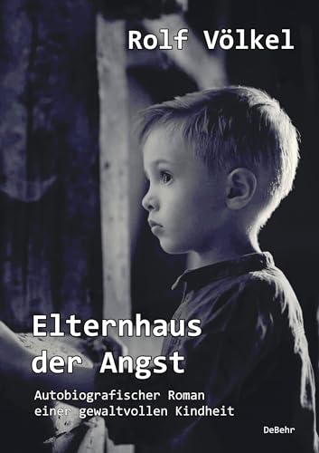 Elternhaus der Angst - Autobiografischer Roman einer gewaltvollen Kindheit von Verlag DeBehr