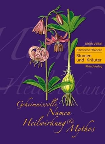 Heimische Pflanzen - Geheimnisvolle Namen, Heilwirkung und Mythos: Teil 1: Blumen & Kräuter von Rhino Verlag
