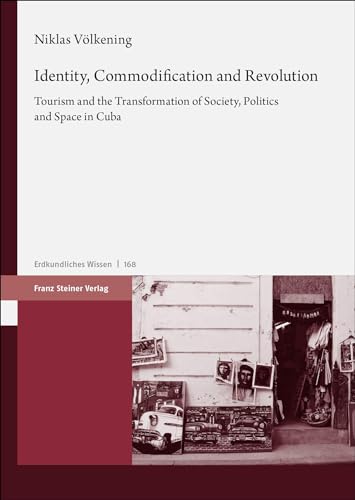 Identity, Commodification and Revolution: Tourism and the Transformation of Society, Politics and Space in Cuba (Erdkundliches Wissen) von Franz Steiner Verlag