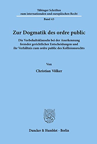 Zur Dogmatik des ordre public. Die Vorbehaltsklauseln bei der Anerkennung fremder gerichtlicher Entscheidungen und ihr Verhältnis zum ordre public des ... und europäischen Recht; TSR 43) von Duncker & Humblot GmbH