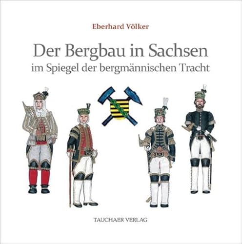 Der Bergbau in Sachsen im Spiegel der bergmännischen Tracht von Tauchaer Verlag