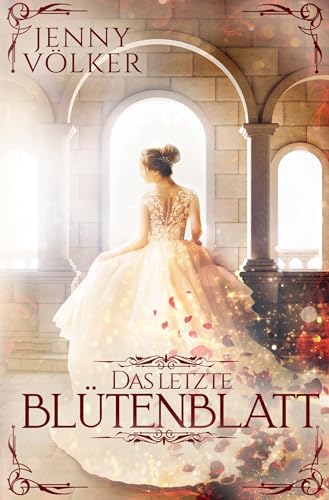 Das letzte Blütenblatt: Märchenhafte Romantasy