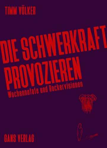 Die Schwerkraft provozieren: Wochennotate und Rockervisionen Die Schwerkraft provozieren: Wochennotate und Rockervisionen von Gans Verlag