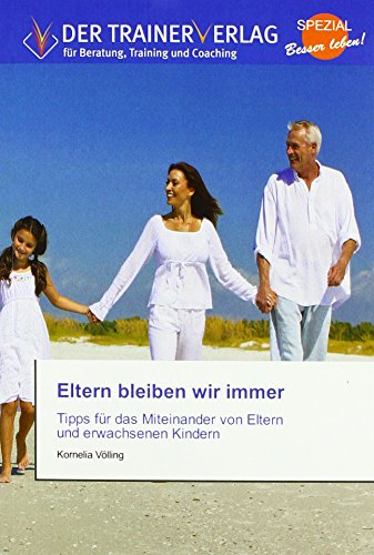 Eltern bleiben wir immer: Tipps für das Miteinander von Eltern und erwachsenen Kindern