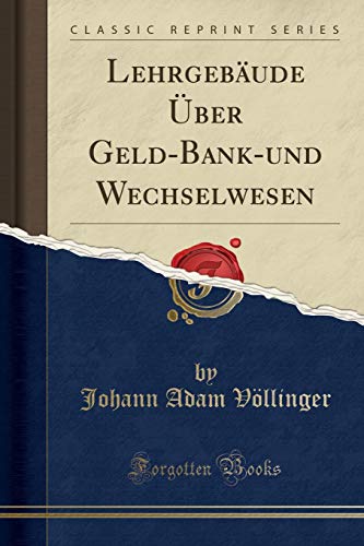 Lehrgebäude Über Geld-Bank-und Wechselwesen (Classic Reprint)