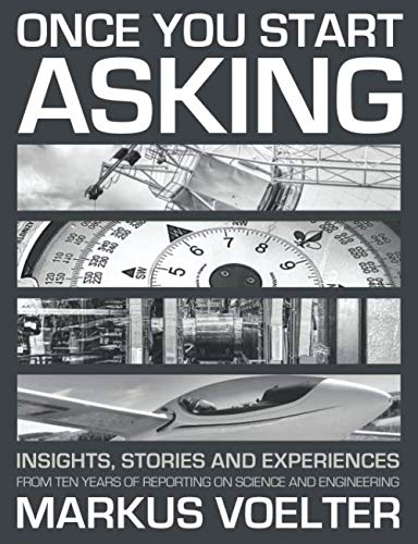 Once You Start Asking: Insights, stories and experiences from ten years of reporting on science and engineering von Markus Voelter