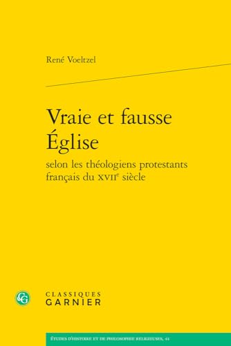Vraie Et Fausse Eglise (Etudes D'histoire Et De Philosophie Religieuses, 44) von Classiques Garnier