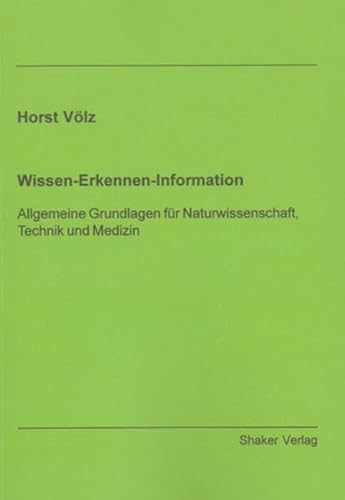 Wissen-Erkennen-Information - Allgemeine Grundlagen für Naturwissenschaft, Technik und Medizin