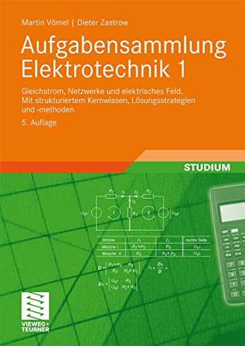 Aufgabensammlung Elektrotechnik 1: Gleichstrom, Netzwerke und elektrisches Feld.Mit strukturiertem Kernwissen, Lösungsstrategien und -methoden