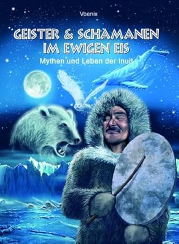 Geister und Schamanen im ewigen Eis. Mythen und Leben der Inuit. von Arun Verlag