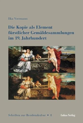 Die Kopie als Element fürstlicher Gemäldesammlungen im 19. Jahrhundert (Schriften zur Residenzkultur)