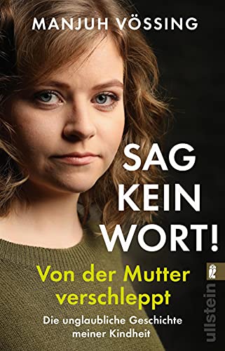 »Sag kein Wort!«: Von der Mutter verschleppt – Die unglaubliche Geschichte meiner Kindheit