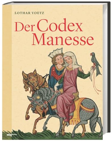 Der Codex Manesse: Die berühmteste Liederhandschrift des Mittelalters. UNESCO-Weltdokumentenerbe (2023) von wbg edition