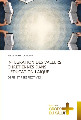 INTEGRATION DES VALEURS CHRETIENNES DANS L'EDUCATION LAIQUE: DEFIS ET PERSPECTIVES von Éditions Croix du Salut