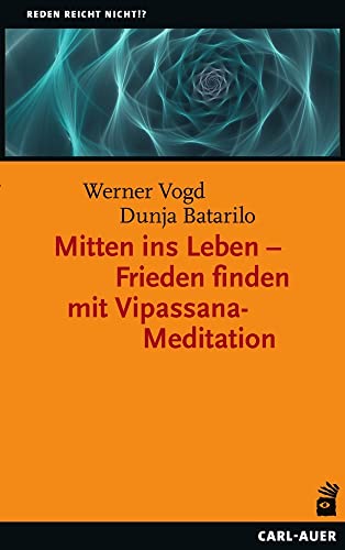 Mitten ins Leben – Frieden finden mit Vipassana-Meditation (Reden reicht nicht!?) von Auer-System-Verlag, Carl