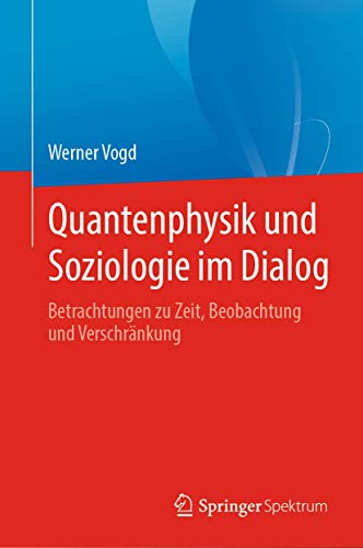 Quantenphysik und Soziologie im Dialog: Betrachtungen zu Zeit, Beobachtung und Verschränkung Quantenphysik und Soziologie im Dialog: Betrachtungen zu Zeit, Beobachtung und Verschränkung