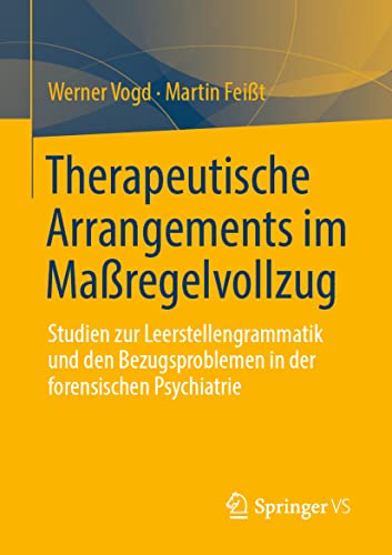 Therapeutische Arrangements im Maßregelvollzug: Studien zur Leerstellengrammatik und den Bezugsproblemen in der forensischen Psychiatrie von Springer VS