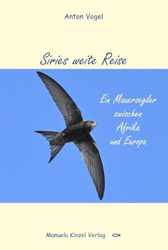 Siries weite Reise: Ein Mauersegler zwischen Afrika und Europa Siries weite Reise: Ein Mauersegler zwischen Afrika und Europa von Kinzel, Manuela Verlagsgr