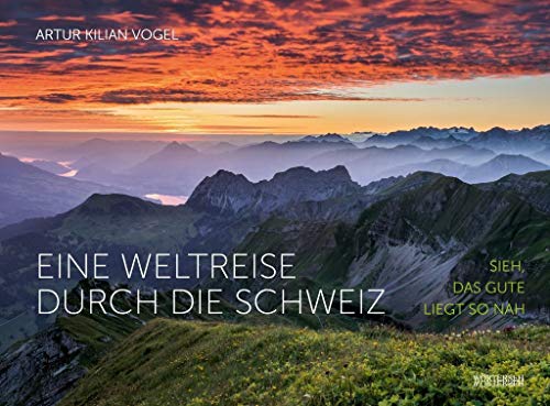 Eine Weltreise durch die Schweiz: Sieh, das Gute liegt so nah von Wrterseh Verlag