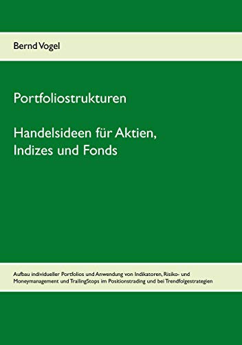 Portfoliostrukturen - Handelsideen für Aktien, Indizes und Fonds - Aufbau individueller Portfolios und Anwendung von Indikatoren, Risiko- und ... Positionstrading und bei Trendfolgestrategien von Books on Demand GmbH