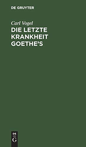 Die letzte Krankheit Goethe’s: Beschrieben und nebst einigen andern Bemerkungen über denselben mitgetheilt. Nebst einer Nachschrift von C. W. Hufeland Die letzte Krankheit Goethe’s: Beschrieben und nebst einigen andern Bemerkungen über denselben mitgetheilt. Nebst einer Nachschrift von C. W. Hufeland