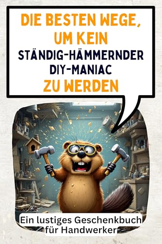 Die besten Wege, um kein ständig-hämmernder DIY-Maniac zu werden: Ein lustiges Geschenkbuch für Handwerker Die besten Wege, um kein ständig-hämmernder DIY-Maniac zu werden: Ein lustiges Geschenkbuch für Handwerker von FlipFlop