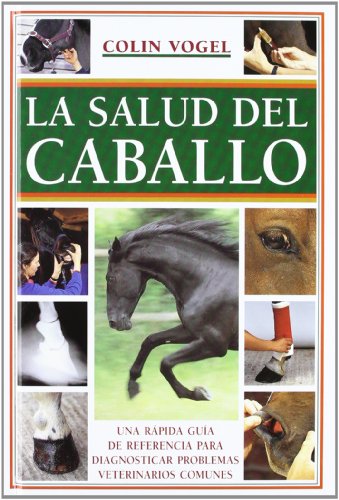 La salud del caballo : una rápida guía de referencia para diagnosticar problemas veterinarios comunes