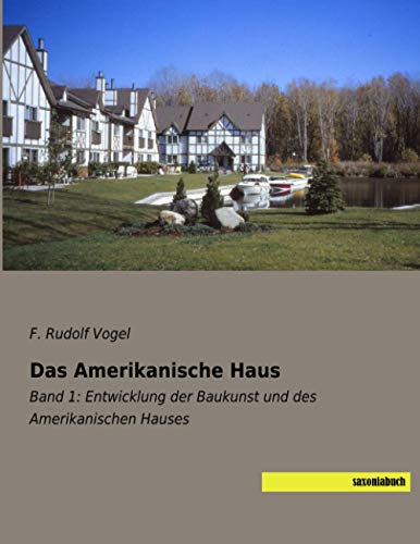 Das Amerikanische Haus: Band 1: Entwicklung der Baukunst und des Amerikanischen Hauses von saxoniabuch