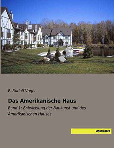 Das Amerikanische Haus: Band 1: Entwicklung der Baukunst und des Amerikanischen Hauses