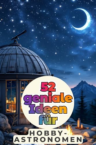 52 geniale Ideen für Hobbyastronomen