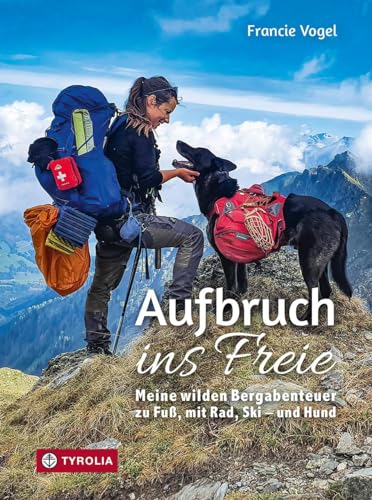 Aufbruch ins Freie: Meine wilden Bergabenteuer zu Fuß, mit Rad, Ski – und Hund von Tyrolia Verlagsanstalt Gm