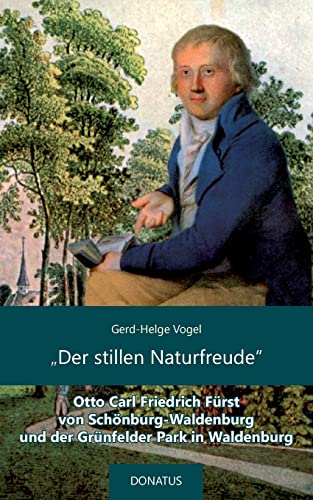 "Der stillen Naturfreude": Otto Carl Friedrich Fürst von Schönburg-Waldenburg und der Grünfelder Park in Waldenburg "Der stillen Naturfreude": Otto Carl Friedrich Fürst von Schönburg-Waldenburg und der Grünfelder Park in Waldenburg