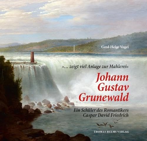 '… zeigt viel Anlage zur Mahlerei' Johann Gustav Grunewald.: Ein Schüler des Romantikers Caspar David Friedrich