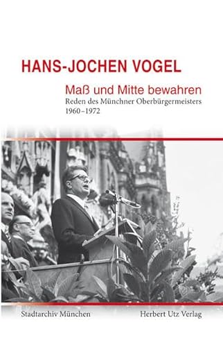 Maß und Mitte bewahren: Reden des Münchner Oberbürgermeisters 1960–1972 (Sachbuch)