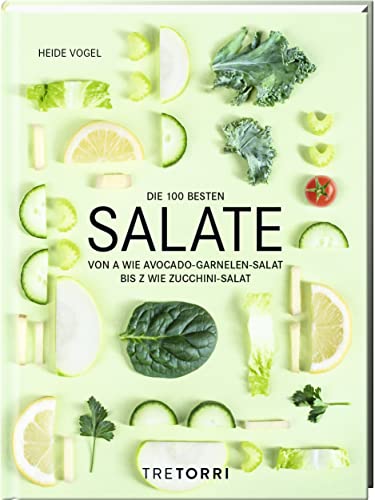 Die 100 besten Salate: Von A wie Avocado-Garnelen-Salat bis Z wie Zucchini-Salat von Tre Torri Verlag GmbH