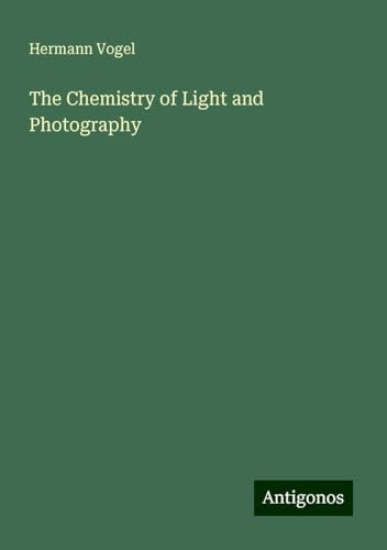 The Chemistry of Light and Photography von Antigonos Verlag