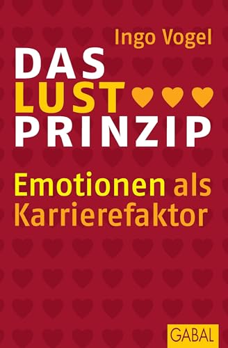 Das Lust-Prinzip: Emotionen als Karrierefaktor. (Dein Business)