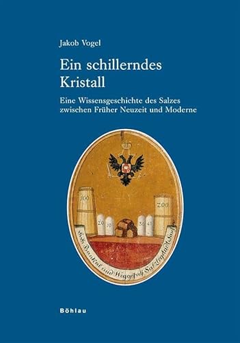 Ein schillerndes Kristall: Eine Wissensgeschichte des Salzes zwischen Früher Neuzeit und Moderne (Industrielle Welt: Schriftenreihe des Arbeitskreises für moderne Sozialgeschichte) von Böhlau Verlag Köln
