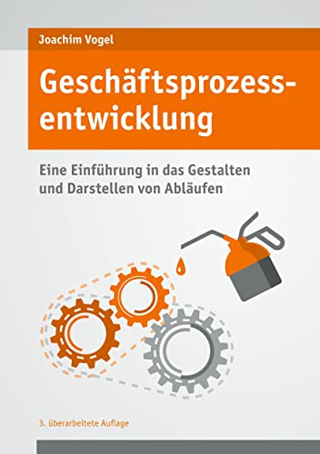 Geschäftsprozessentwicklung: Einführung in das Gestalten und Darstellen von Abläufen