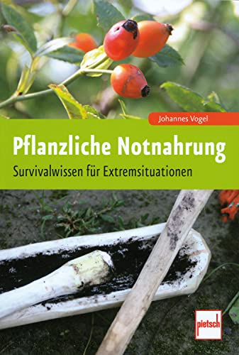 Pflanzliche Notnahrung: Survivalwissen für Extremsituationen